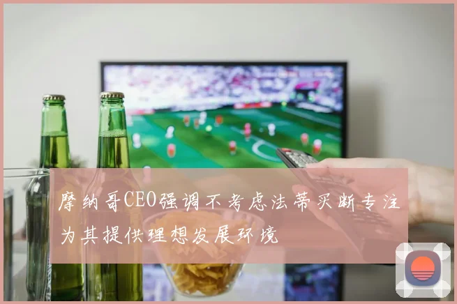 摩纳哥CEO强调不考虑法蒂买断专注为其提供理想发展环境